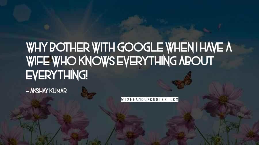 Akshay Kumar Quotes: Why bother with Google when I have a wife who knows everything about everything!