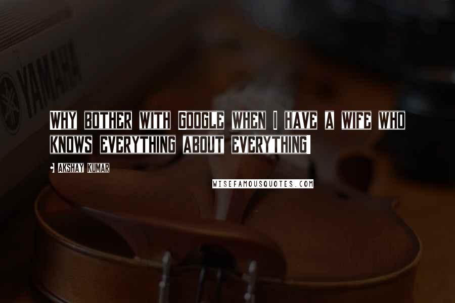 Akshay Kumar Quotes: Why bother with Google when I have a wife who knows everything about everything!