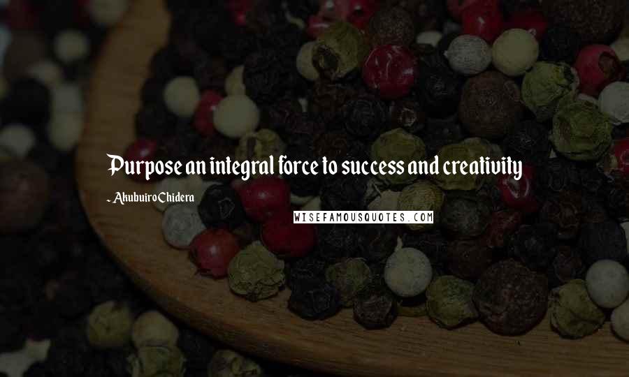 Akubuiro Chidera Quotes: Purpose an integral force to success and creativity