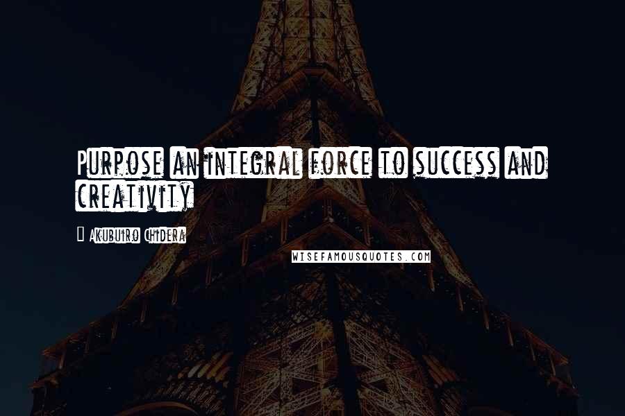 Akubuiro Chidera Quotes: Purpose an integral force to success and creativity