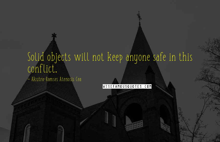 Akutra-Ramses Atenosis Cea Quotes: Solid objects will not keep anyone safe in this conflict.