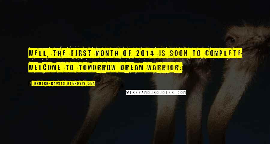 Akutra-Ramses Atenosis Cea Quotes: Well, the first month of 2014 is soon to complete welcome to tomorrow dream warrior.