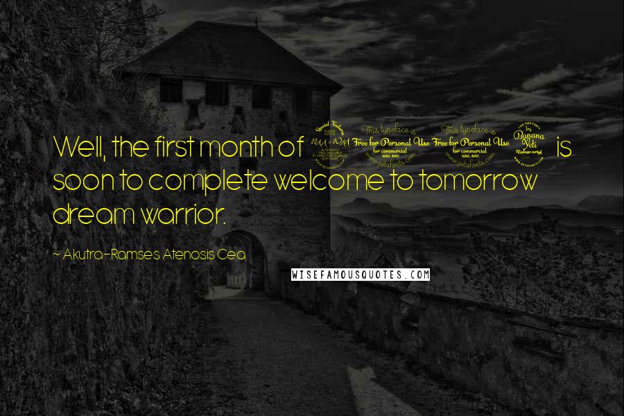 Akutra-Ramses Atenosis Cea Quotes: Well, the first month of 2014 is soon to complete welcome to tomorrow dream warrior.