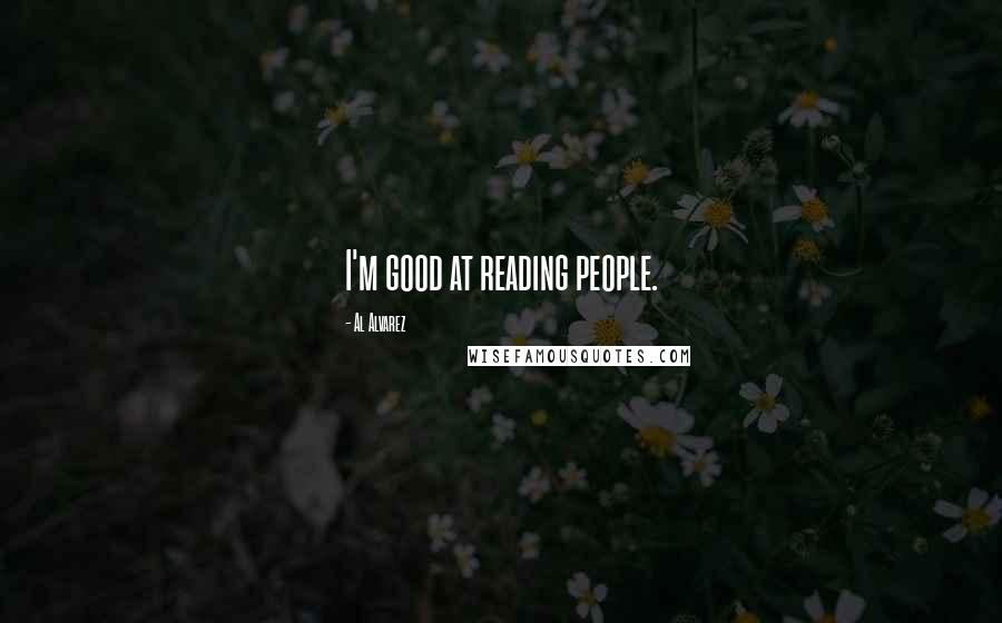 Al Alvarez Quotes: I'm good at reading people.