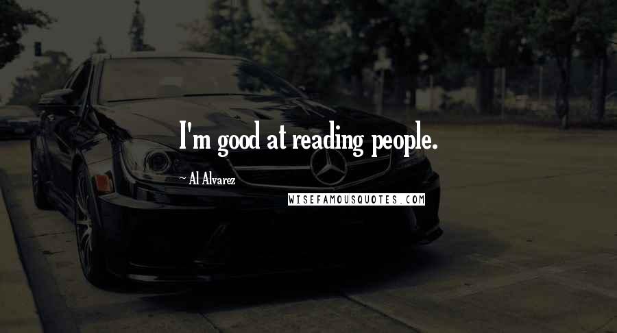 Al Alvarez Quotes: I'm good at reading people.