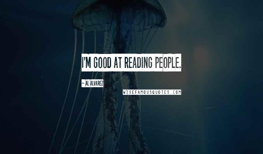 Al Alvarez Quotes: I'm good at reading people.