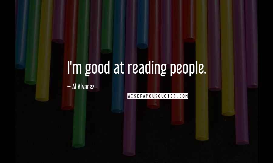 Al Alvarez Quotes: I'm good at reading people.