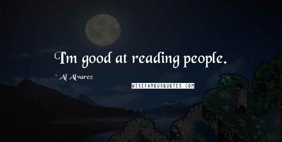 Al Alvarez Quotes: I'm good at reading people.