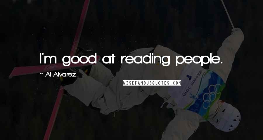 Al Alvarez Quotes: I'm good at reading people.