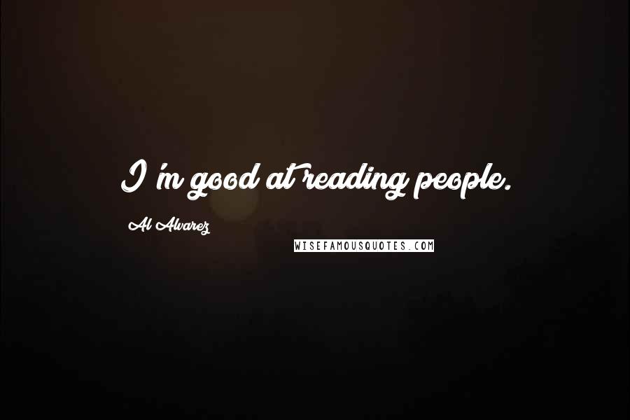 Al Alvarez Quotes: I'm good at reading people.