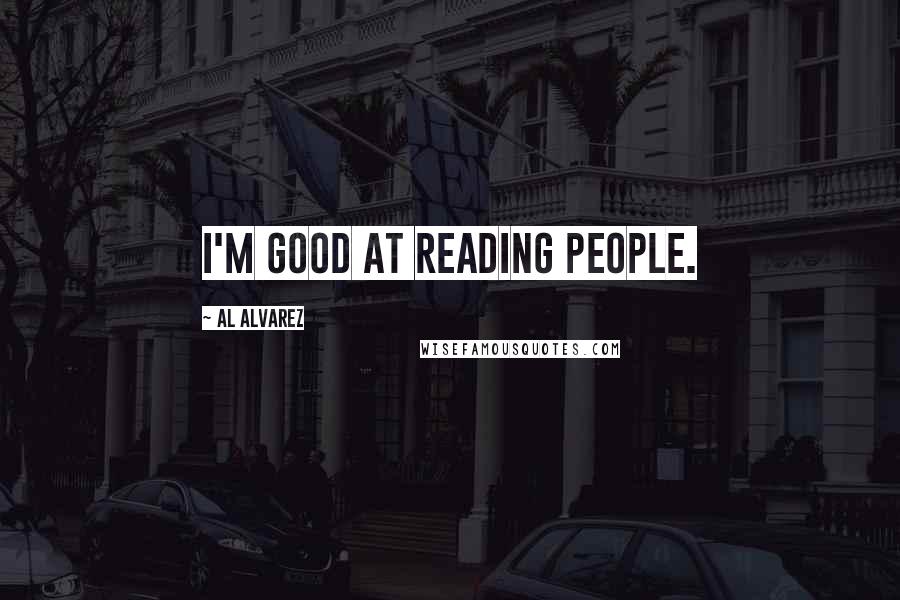 Al Alvarez Quotes: I'm good at reading people.