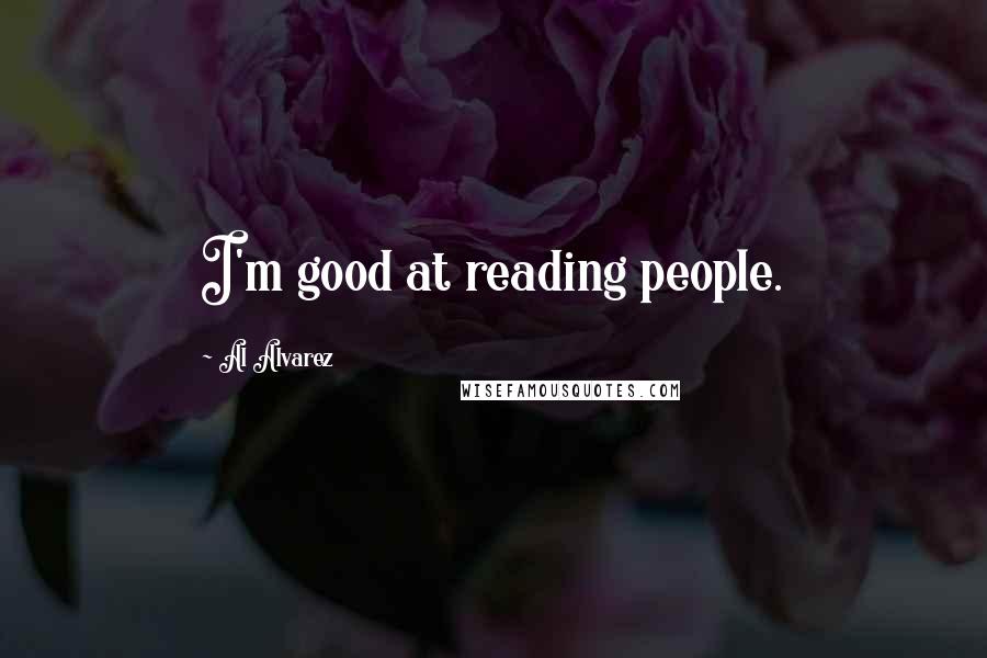 Al Alvarez Quotes: I'm good at reading people.