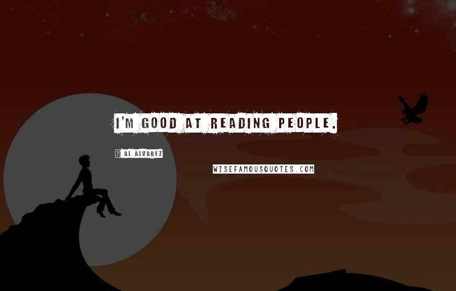 Al Alvarez Quotes: I'm good at reading people.