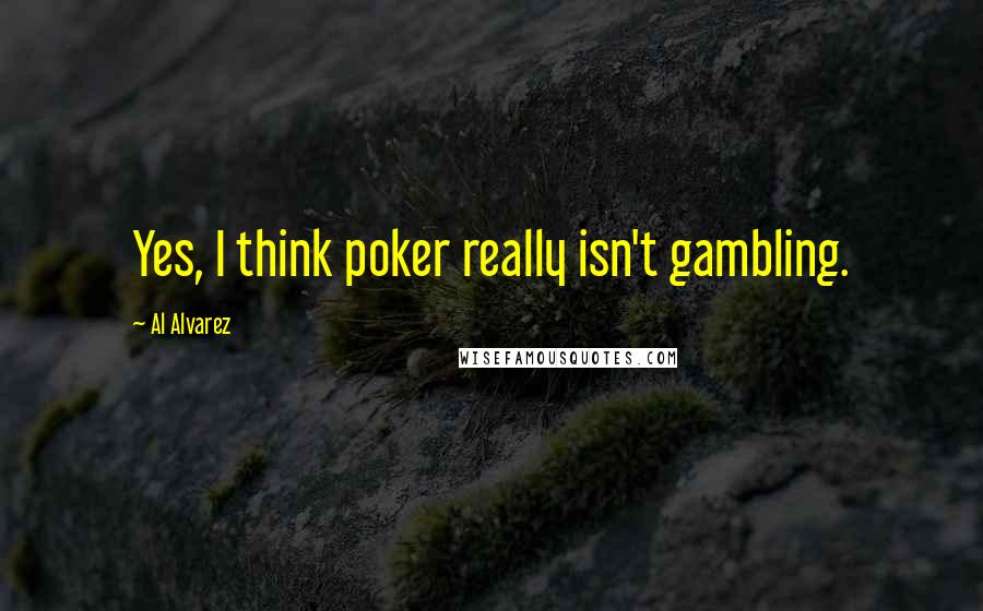 Al Alvarez Quotes: Yes, I think poker really isn't gambling.