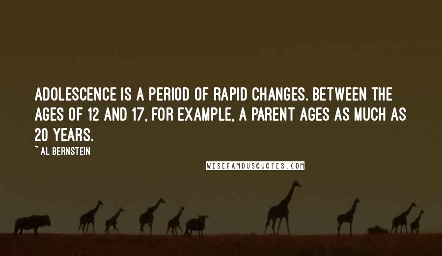 Al Bernstein Quotes: Adolescence is a period of rapid changes. Between the ages of 12 and 17, for example, a parent ages as much as 20 years.