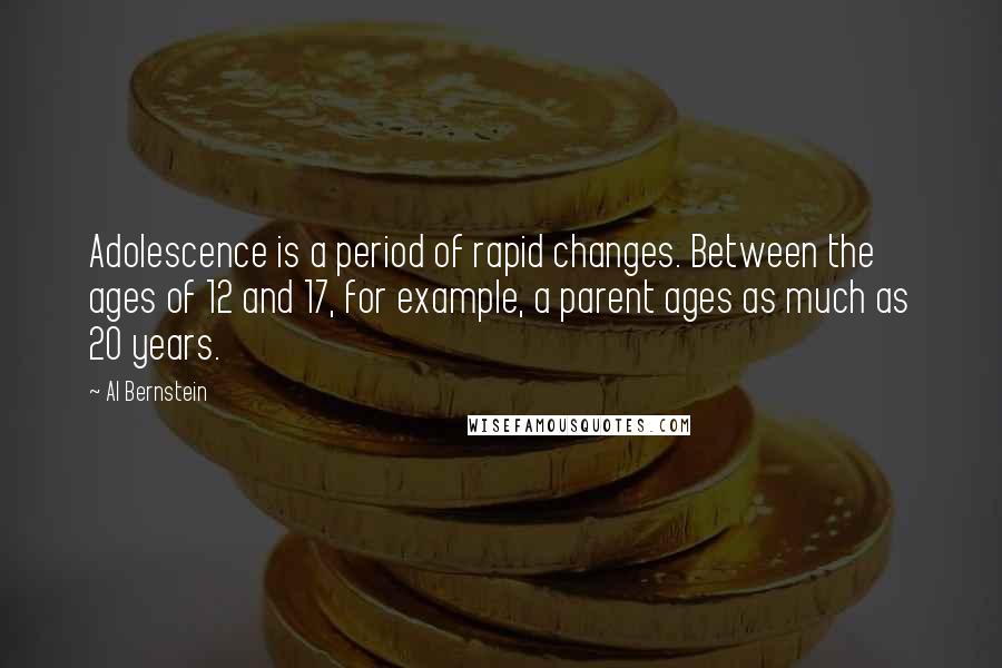 Al Bernstein Quotes: Adolescence is a period of rapid changes. Between the ages of 12 and 17, for example, a parent ages as much as 20 years.
