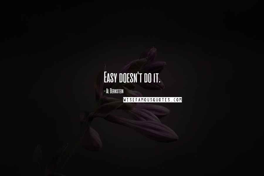 Al Bernstein Quotes: Easy doesn't do it.