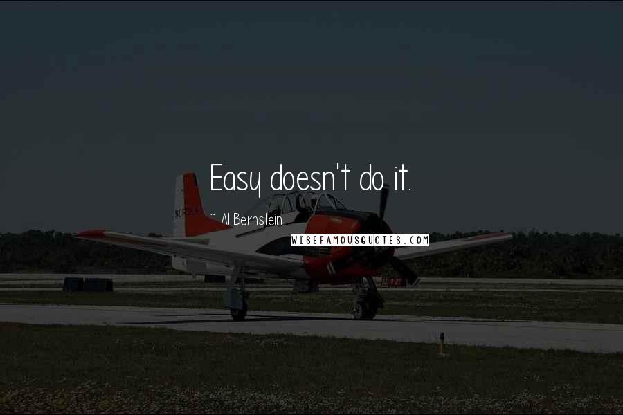Al Bernstein Quotes: Easy doesn't do it.
