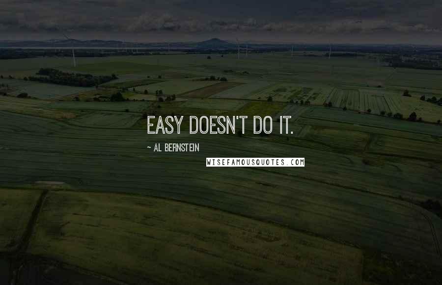 Al Bernstein Quotes: Easy doesn't do it.