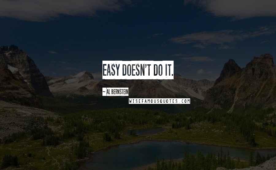 Al Bernstein Quotes: Easy doesn't do it.