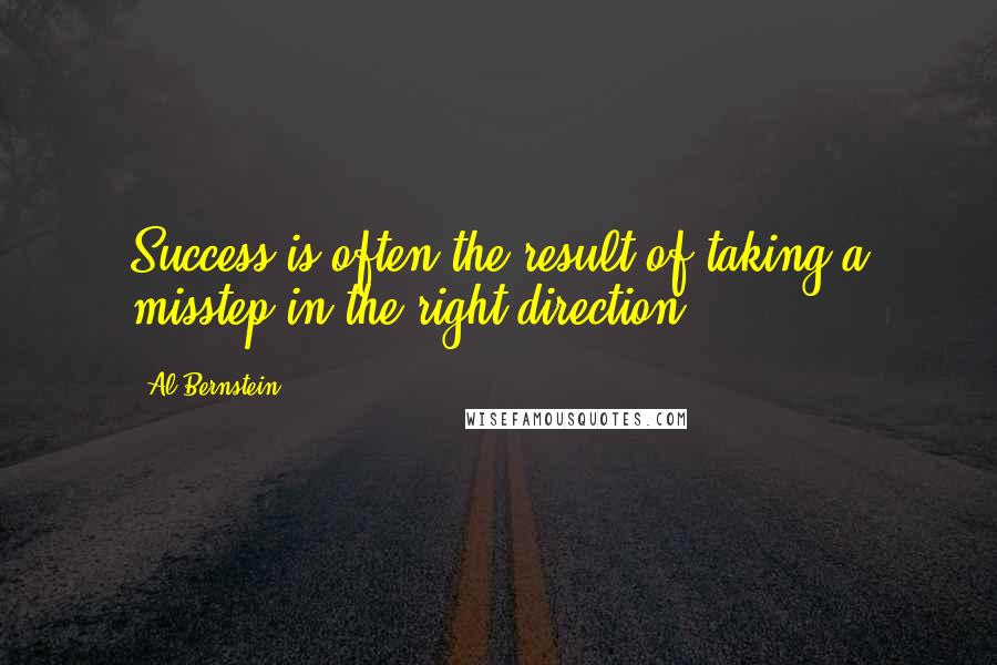 Al Bernstein Quotes: Success is often the result of taking a misstep in the right direction.