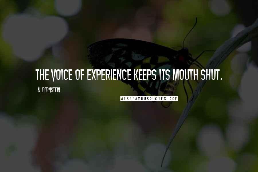 Al Bernstein Quotes: The voice of experience keeps its mouth shut.