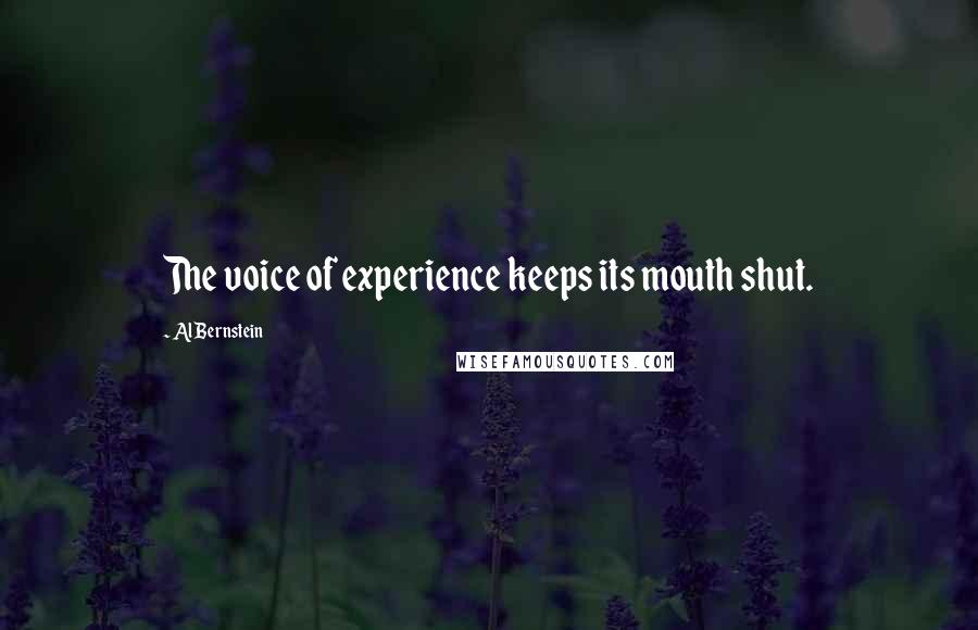 Al Bernstein Quotes: The voice of experience keeps its mouth shut.