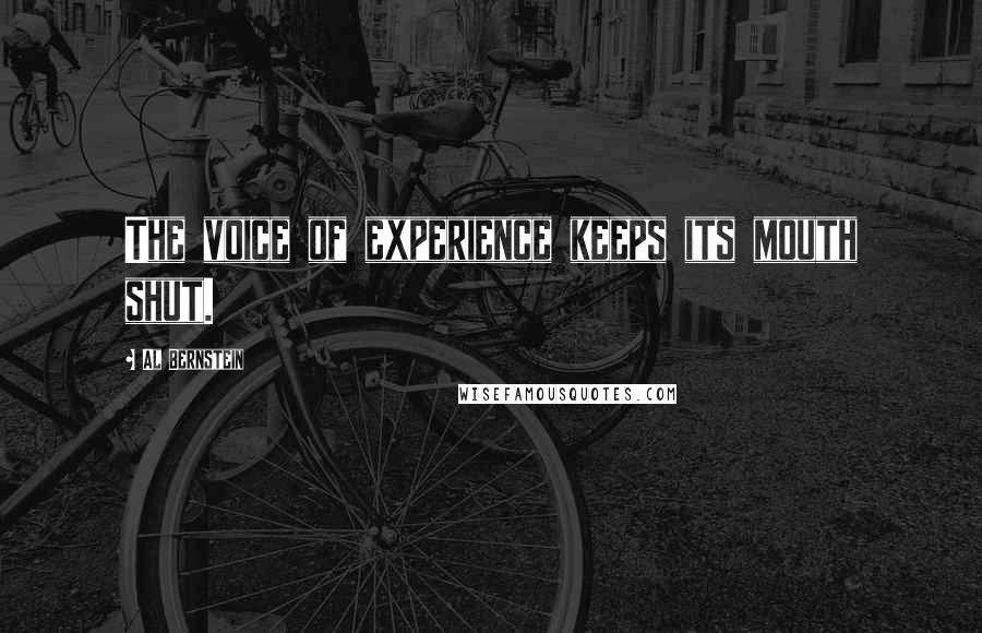 Al Bernstein Quotes: The voice of experience keeps its mouth shut.