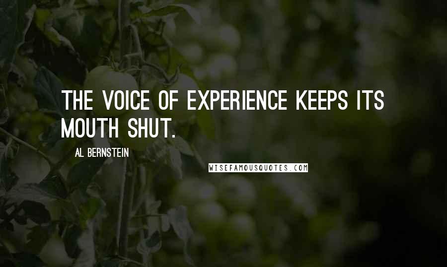 Al Bernstein Quotes: The voice of experience keeps its mouth shut.