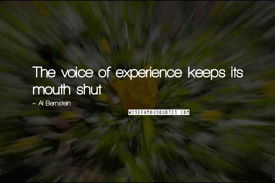 Al Bernstein Quotes: The voice of experience keeps its mouth shut.