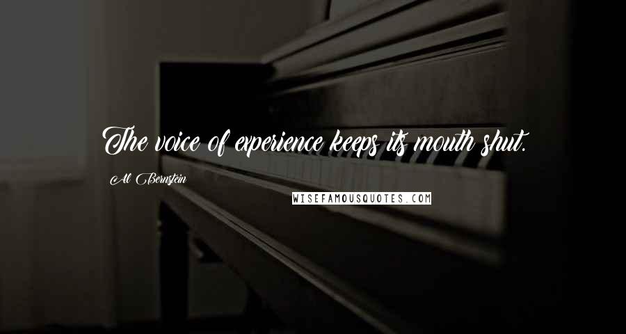 Al Bernstein Quotes: The voice of experience keeps its mouth shut.