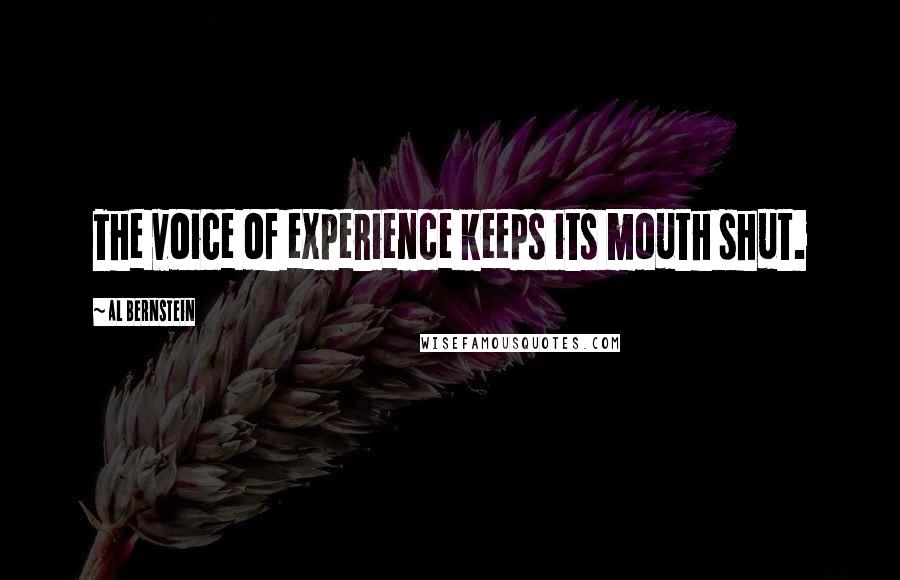 Al Bernstein Quotes: The voice of experience keeps its mouth shut.