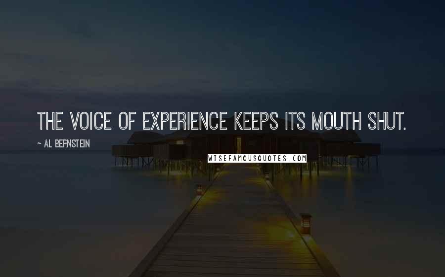 Al Bernstein Quotes: The voice of experience keeps its mouth shut.