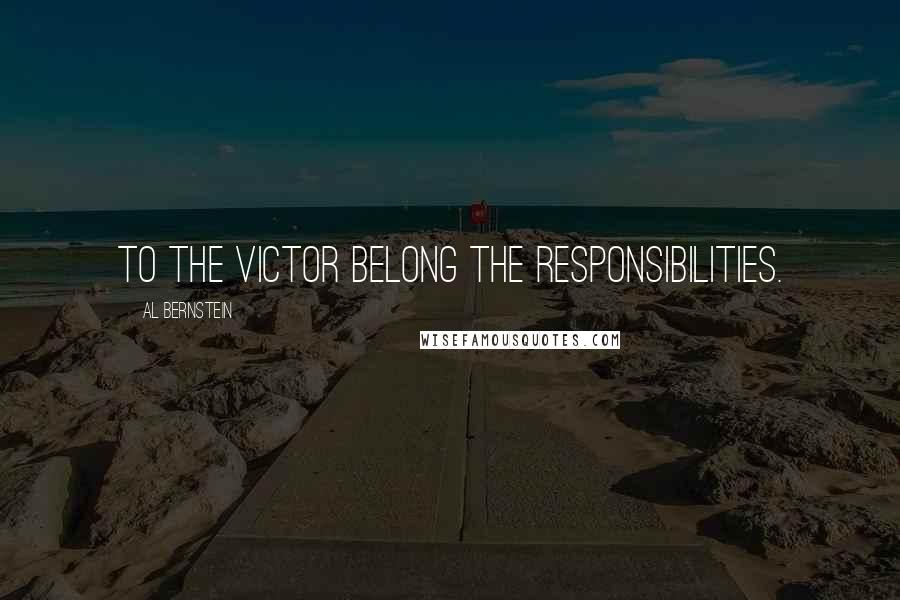 Al Bernstein Quotes: To the victor belong the responsibilities.