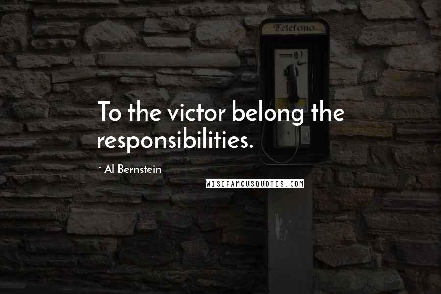 Al Bernstein Quotes: To the victor belong the responsibilities.
