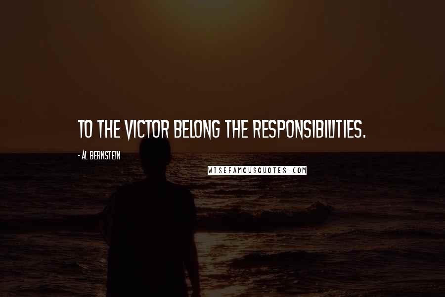 Al Bernstein Quotes: To the victor belong the responsibilities.