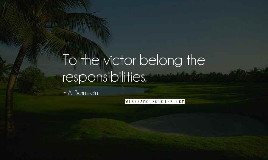 Al Bernstein Quotes: To the victor belong the responsibilities.