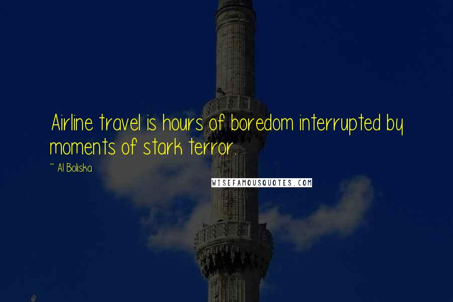 Al Boliska Quotes: Airline travel is hours of boredom interrupted by moments of stark terror.