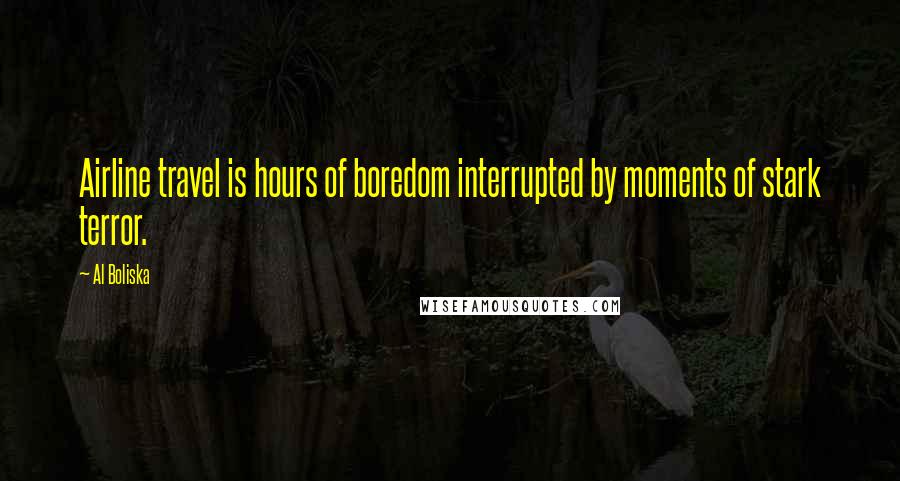 Al Boliska Quotes: Airline travel is hours of boredom interrupted by moments of stark terror.