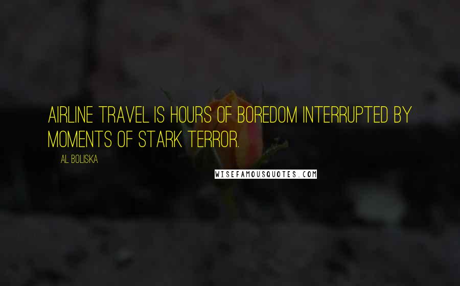 Al Boliska Quotes: Airline travel is hours of boredom interrupted by moments of stark terror.