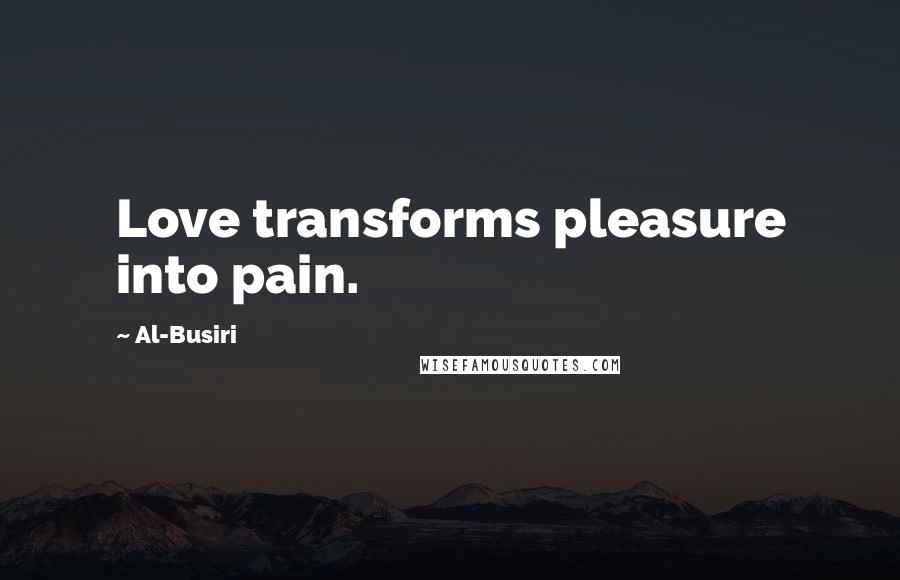 Al-Busiri Quotes: Love transforms pleasure into pain.