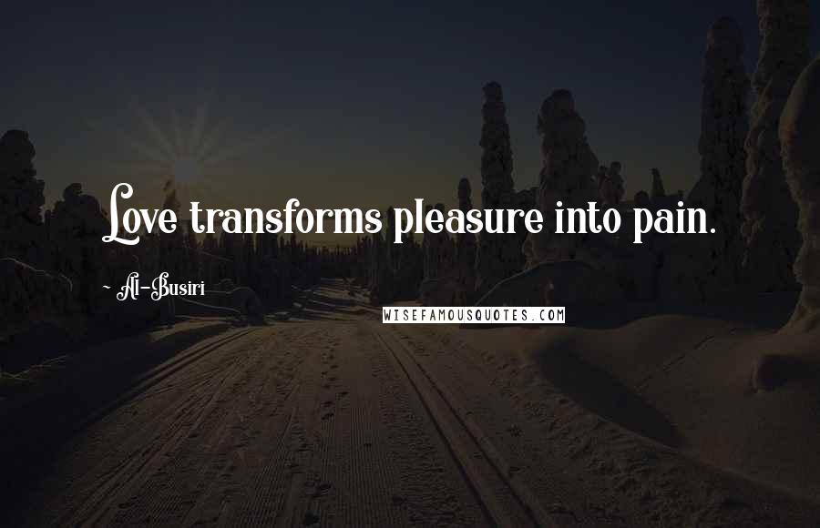 Al-Busiri Quotes: Love transforms pleasure into pain.