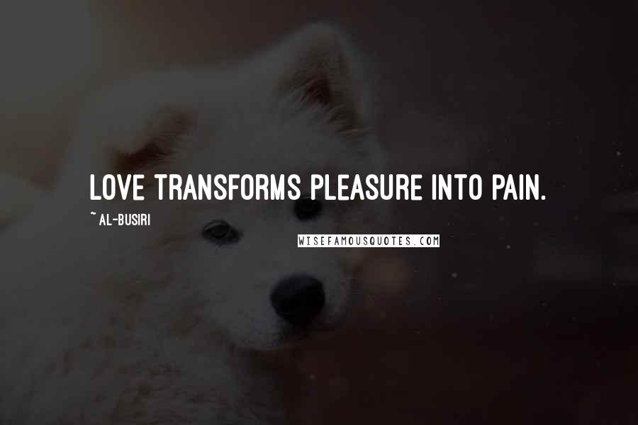 Al-Busiri Quotes: Love transforms pleasure into pain.