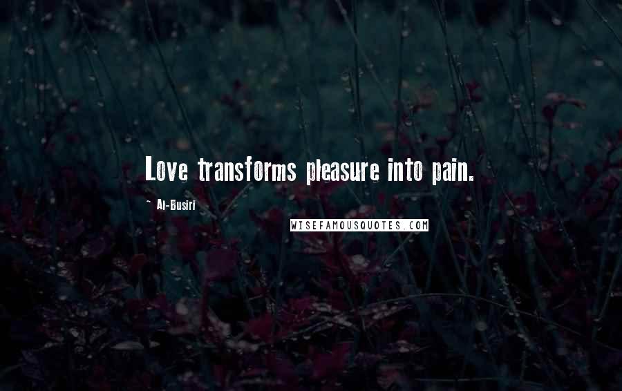 Al-Busiri Quotes: Love transforms pleasure into pain.