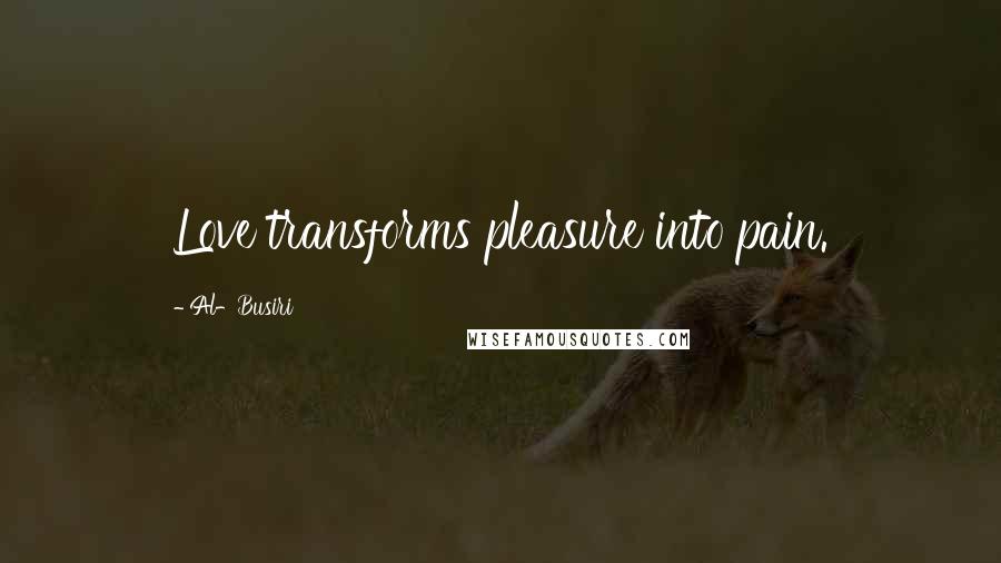 Al-Busiri Quotes: Love transforms pleasure into pain.