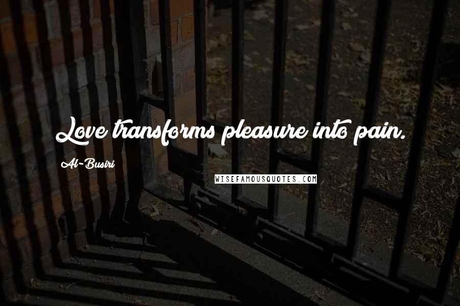 Al-Busiri Quotes: Love transforms pleasure into pain.