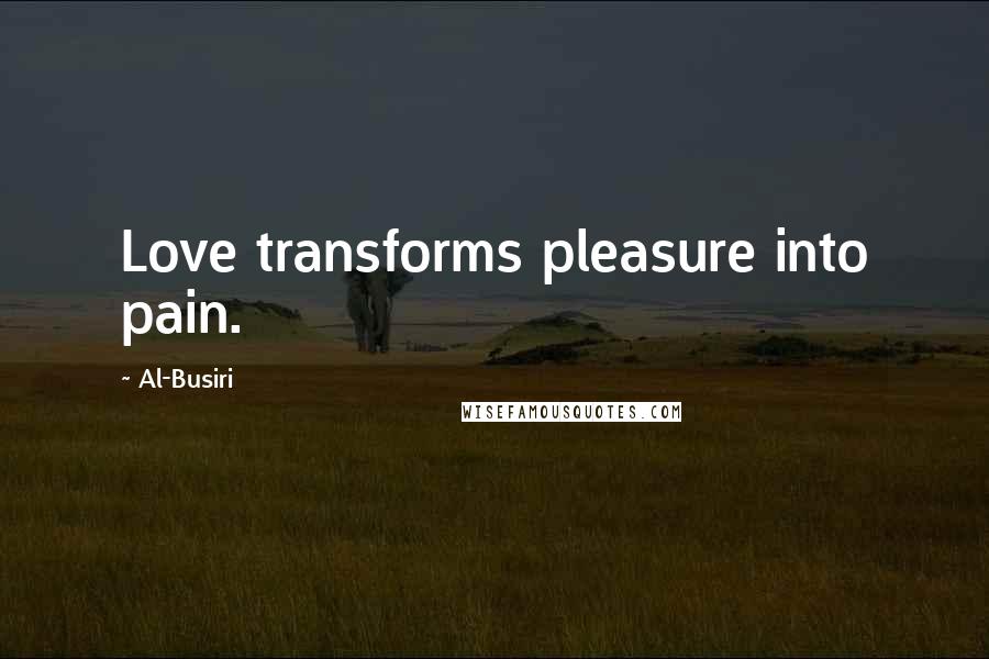 Al-Busiri Quotes: Love transforms pleasure into pain.