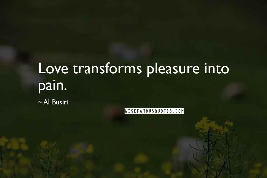 Al-Busiri Quotes: Love transforms pleasure into pain.