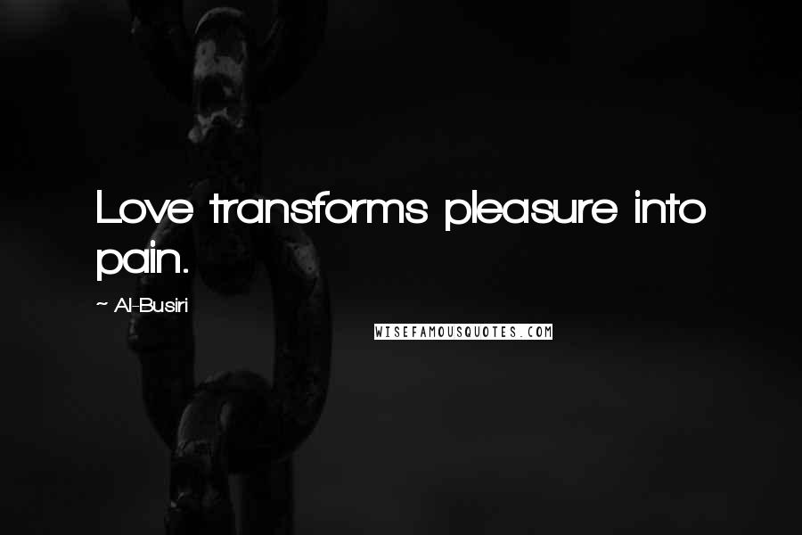 Al-Busiri Quotes: Love transforms pleasure into pain.