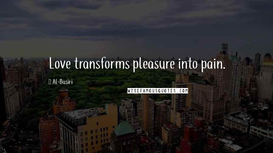 Al-Busiri Quotes: Love transforms pleasure into pain.